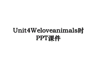 Unit4Weloveanimals时PPT课件.ppt