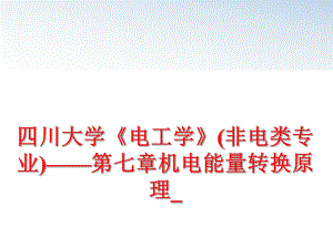 最新四川大学《电工学》(非电类专业)——第七章机电能量转换原理_幻灯片.ppt