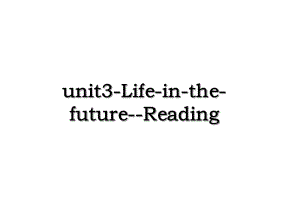 unit3-Life-in-the-future--Reading.ppt