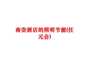 最新商尝酒店的照明节能(任元会)精品课件.ppt