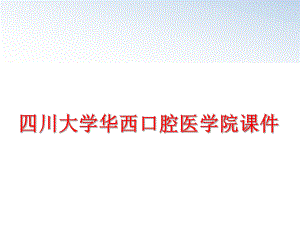 最新四川大学华西口腔医学院课件精品课件.ppt