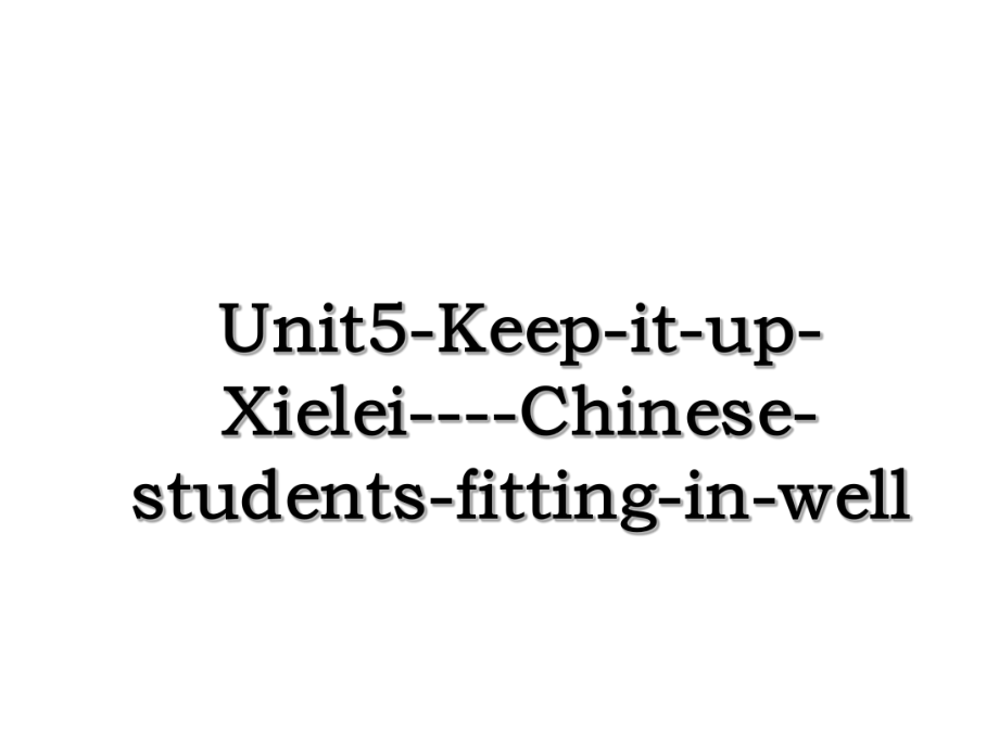 Unit5-Keep-it-up-Xielei----Chinese-students-fitting-in-well.ppt_第1页