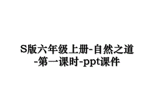 S版六年级上册-自然之道-第一课时-ppt课件.ppt