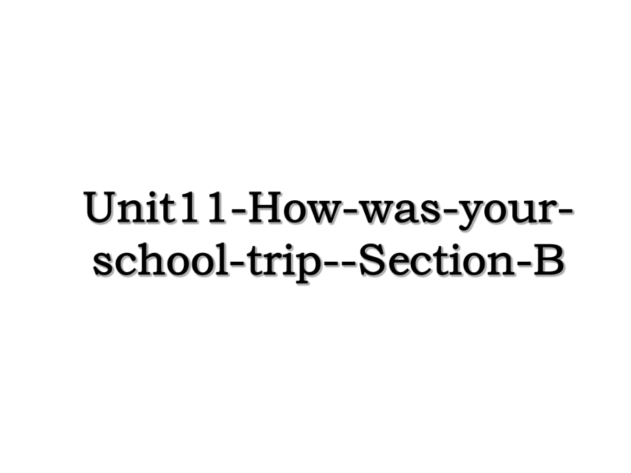 Unit11-How-was-your-school-trip--Section-B.ppt_第1页