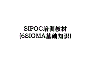 SIPOC培训教材(6SIGMA基础知识).ppt