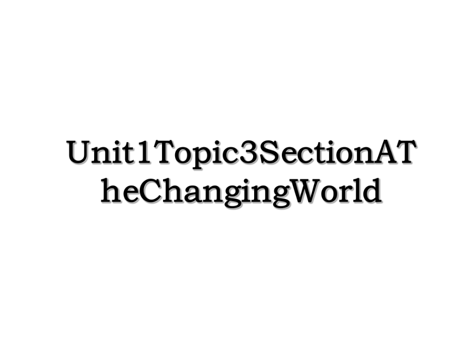 Unit1Topic3SectionATheChangingWorld.ppt_第1页