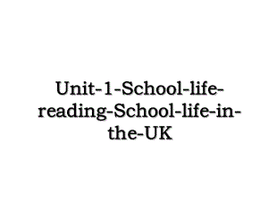 Unit-1-School-life-reading-School-life-in-the-UK.ppt