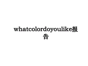 whatcolordoyoulike报告.ppt