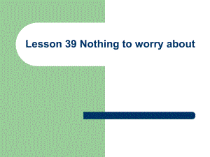 新概念英语第三册Lesson39NothingtoworryaboutRough课件 (1).pptx