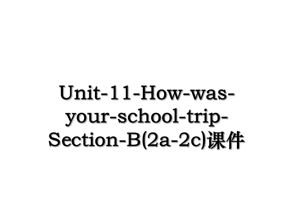 Unit-11-How-was-your-school-trip-Section-B(2a-2c)课件.ppt_第1页