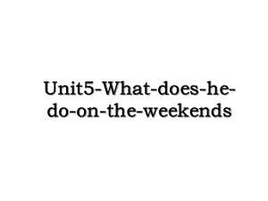 Unit5-What-does-he-do-on-the-weekends.ppt