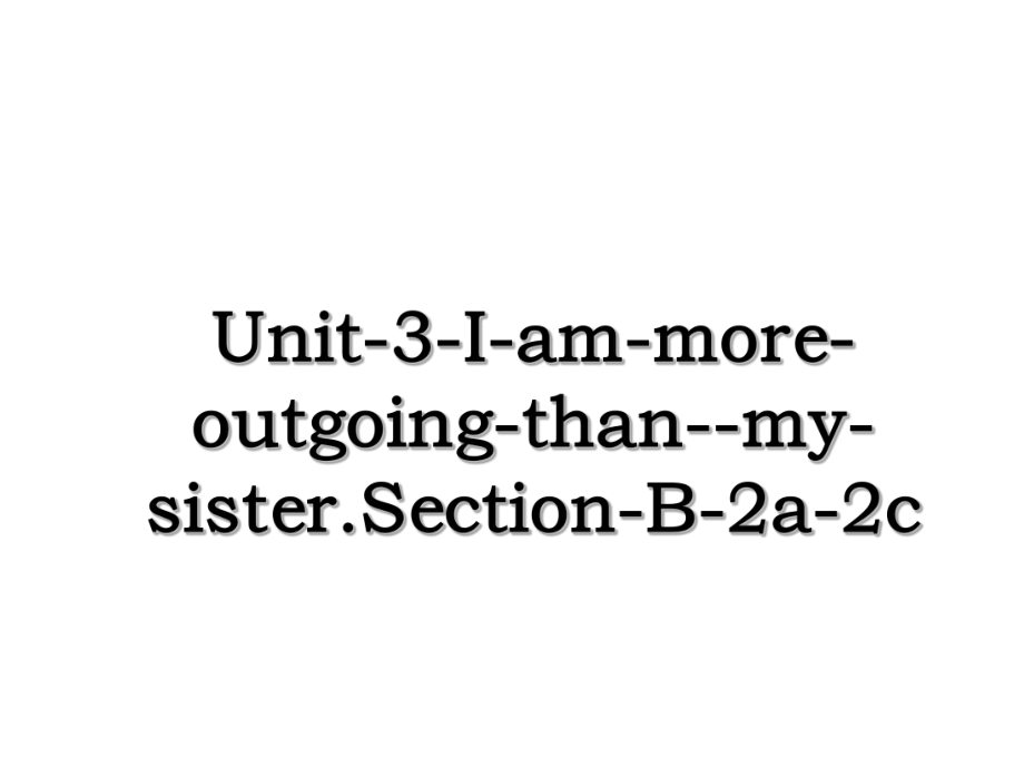 Unit-3-I-am-more-outgoing-than--my-sister.Section-B-2a-2c.ppt_第1页