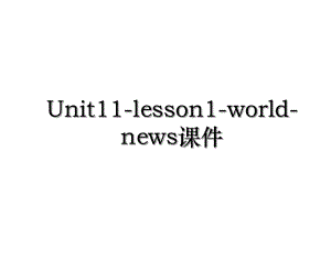 Unit11-lesson1-world-news课件.ppt