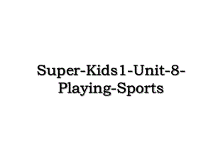 Super-Kids1-Unit-8-Playing-Sports.ppt