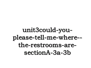 unit3could-you-please-tell-me-where--the-restrooms-are-sectionA-3a-3b.ppt