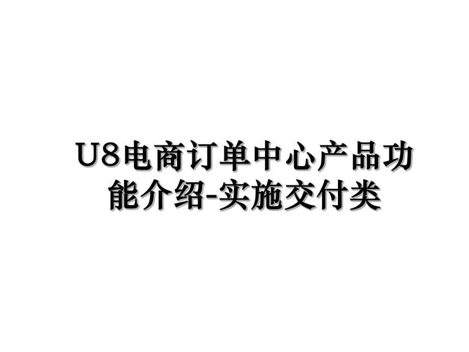 U8电商订单中心产品功能介绍-实施交付类.ppt_第1页