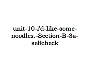 unit-10-i'd-like-some-noodles.-Section-B-3a-selfcheck.ppt