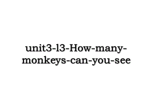 unit3-l3-How-many-monkeys-can-you-see.ppt