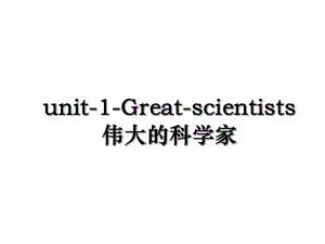 unit-1-Great-scientists伟大的科学家.ppt