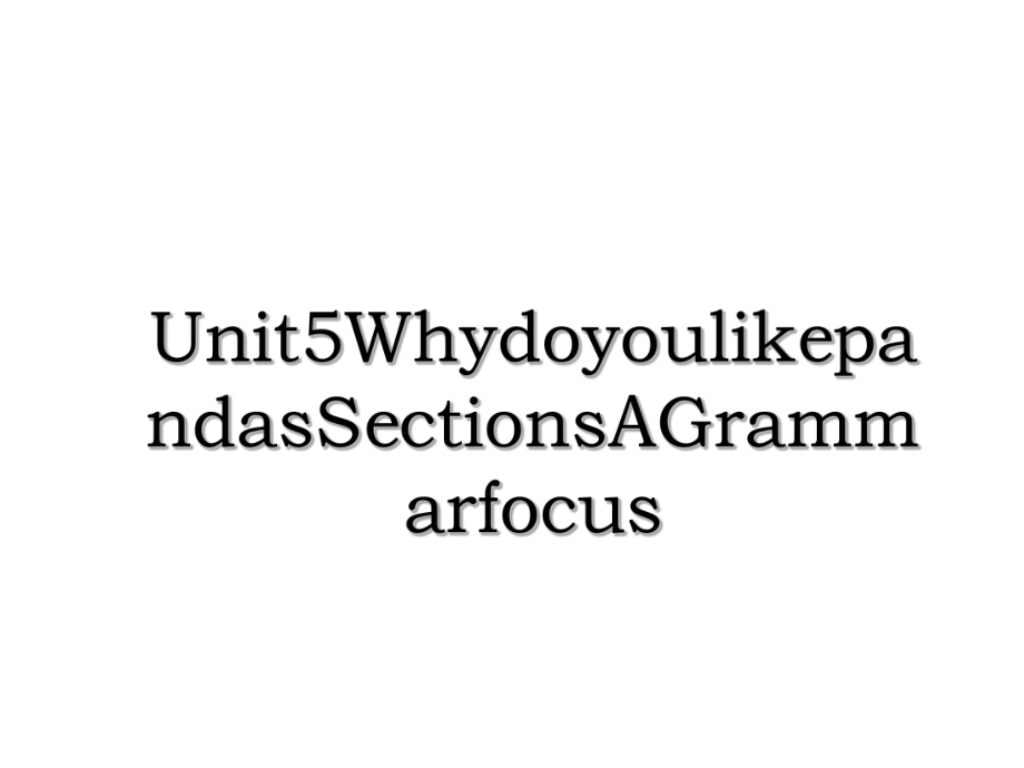 Unit5WhydoyoulikepandasSectionsAGrammarfocus.ppt_第1页