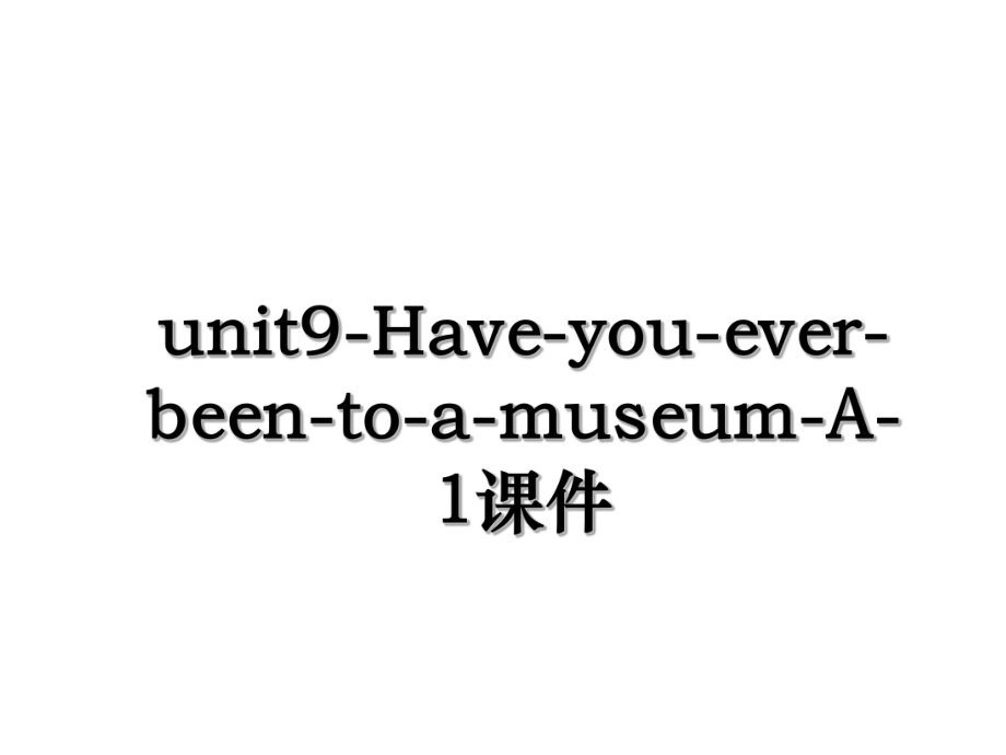 unit9-Have-you-ever-been-to-a-museum-A-1课件.ppt_第1页