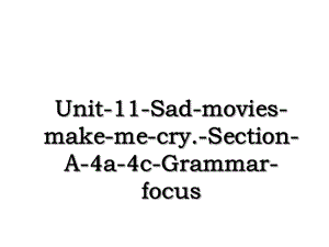 Unit-11-Sad-movies-make-me-cry.-Section-A-4a-4c-Grammar-focus.ppt