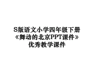 S版语文小学四年级下册《舞动的北京PPT课件》优秀教学课件.ppt