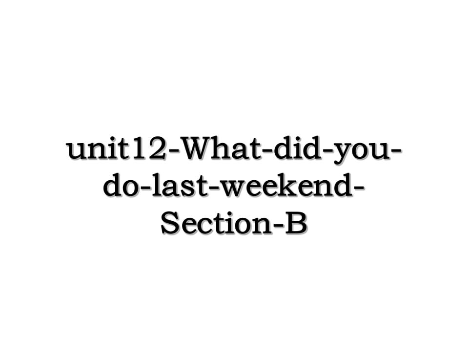 unit12-What-did-you-do-last-weekend-Section-B.ppt_第1页