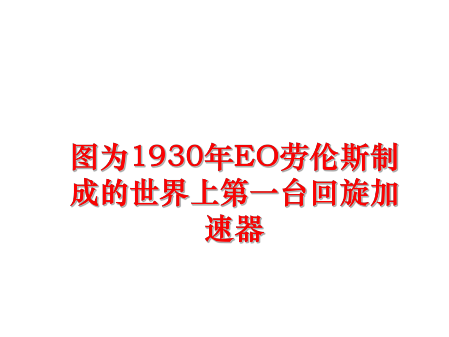 最新图为1930年EO劳伦斯制成的世界上第一台回旋加速器ppt课件.ppt_第1页