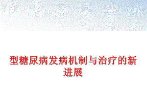 最新型糖尿病发病机制与治疗的新进展幻灯片.ppt