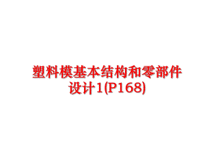 最新塑料模基本结构和零部件设计1(P168)ppt课件.ppt