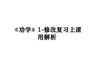 《劝学》1-修改复习上课用解析.ppt