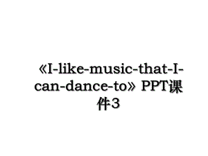 《I-like-music-that-I-can-dance-to》PPT课件3.ppt