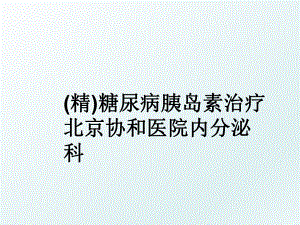 (精)糖尿病胰岛素治疗 北京协和医院内分泌科.ppt