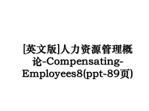 [英文版]人力资源管理概论-Compensating-Employees8(ppt-89页).ppt