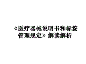 《医疗器械说明书和标签管理规定》解读解析.ppt