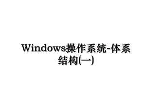 Windows操作系统-体系结构(一).ppt