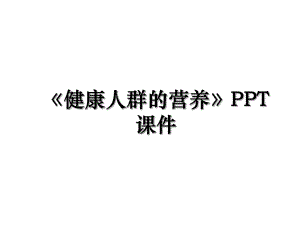 《健康人群的营养》PPT课件.ppt