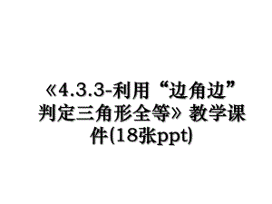 《4.3.3-利用“边角边”判定三角形全等》教学课件(18张ppt).ppt