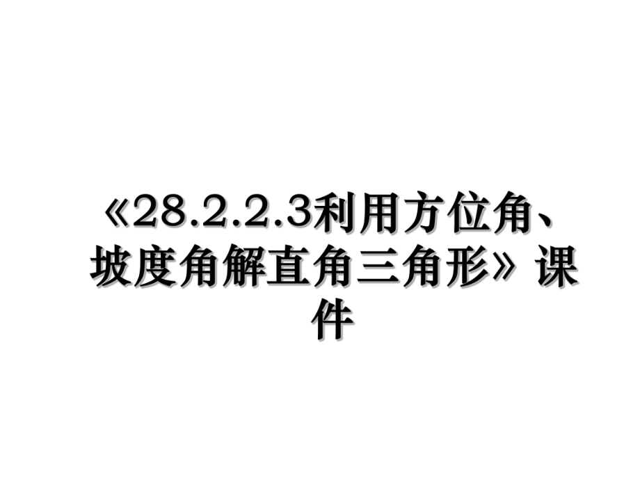 《28.2.2.3利用方位角、坡度角解直角三角形》课件.ppt_第1页