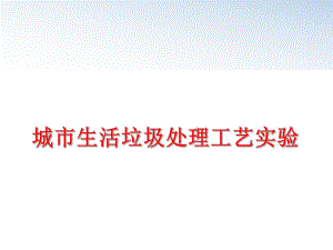 最新城市生活垃圾处理工艺实验精品课件.ppt