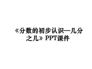 《分数的初步认识—几分之几》PPT课件.ppt