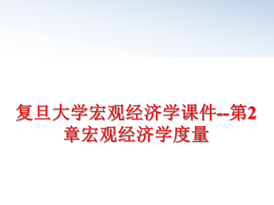 最新复旦大学宏观经济学课件--第2章宏观经济学度量PPT课件.ppt_第1页