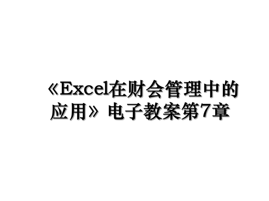 《Excel在财会管理中的应用》电子教案第7章.ppt_第1页