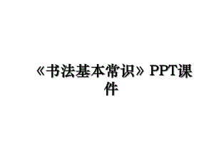 《书法基本常识》PPT课件.ppt