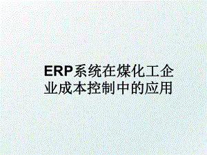 ERP系统在煤化工企业成本控制中的应用.ppt