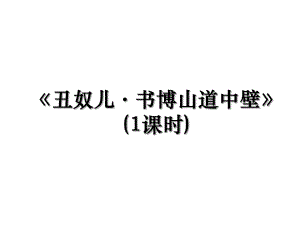 《丑奴儿·书博山道中壁》(1课时).ppt