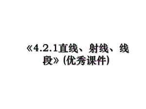 《4.2.1直线、射线、线段》(优秀课件).ppt