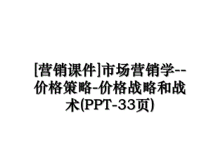 [营销课件]市场营销学--价格策略-价格战略和战术(PPT-33页).ppt