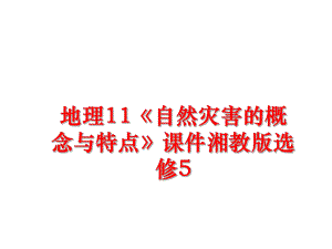 最新地理11《自然灾害的概念与特点》课件湘教版选修5精品课件.ppt